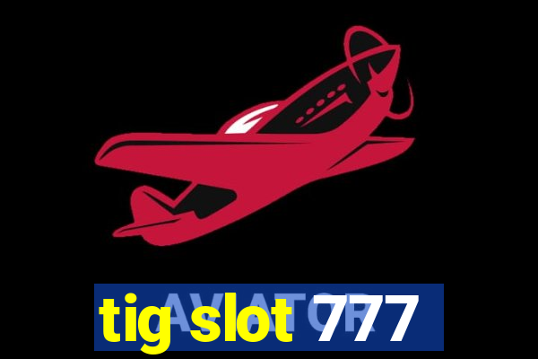 tig slot 777